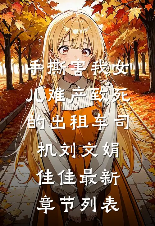 手撕害我女儿难产致死的出租车司机刘文娟佳佳最新章节列表