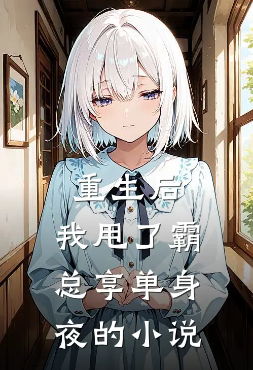 重生后，我甩了霸总享单身夜的小说