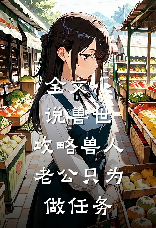 全文小说兽世：攻略兽人老公只为做任务