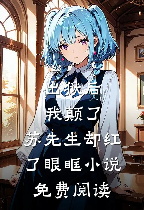 出狱后我颠了，苏先生却红了眼眶小说免费阅读