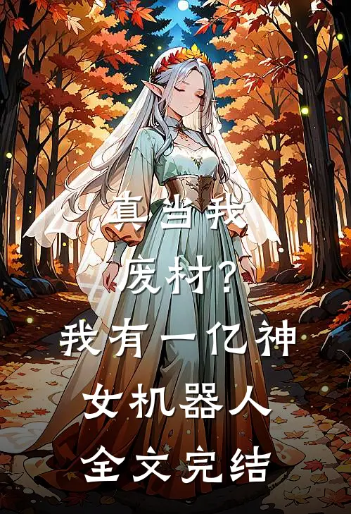 真当我废材？我有一亿神女机器人全文完结