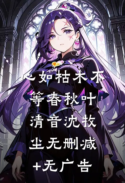 心如枯木不等春秋叶清音沈牧尘无删减+无广告
