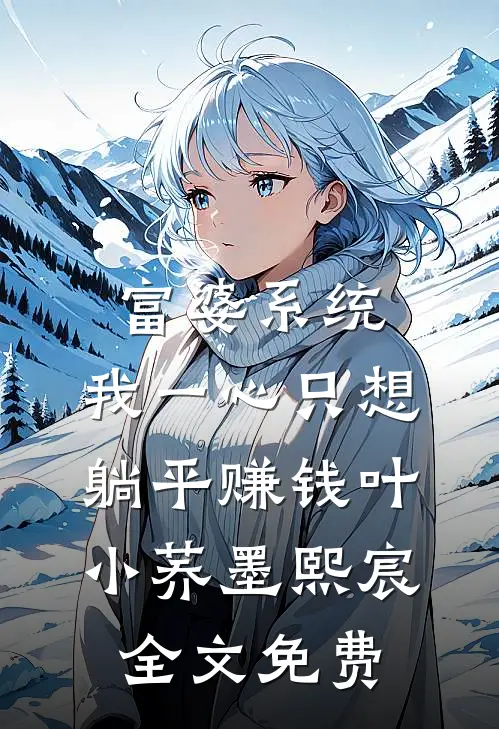 富婆系统：我一心只想躺平赚钱叶小荞墨熙宸全文免费