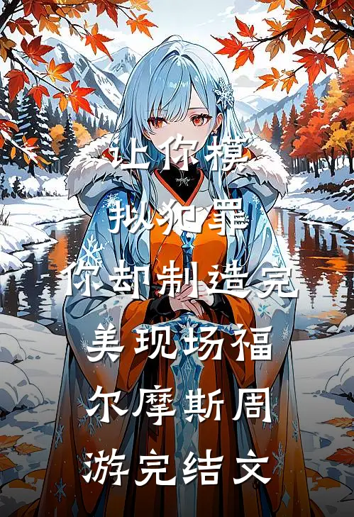 让你模拟犯罪，你却制造完美现场福尔摩斯周游完结文