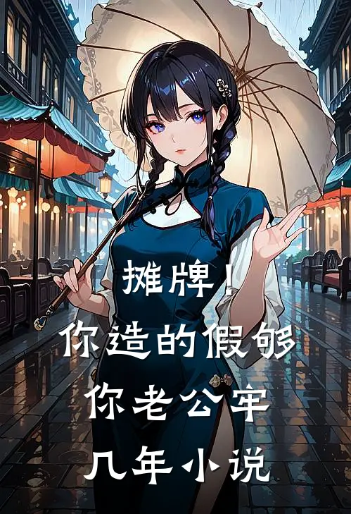 摊牌！你造的假，够你老公牢几年小说