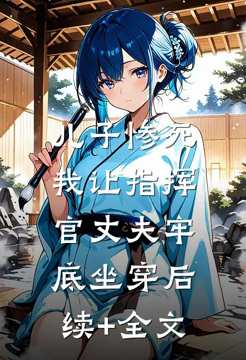 儿子惨死，我让指挥官丈夫牢底坐穿后续+全文