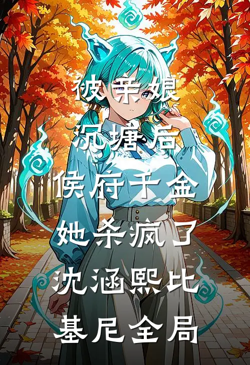被亲娘沉塘后，侯府千金她杀疯了沈涵熙比基尼全局