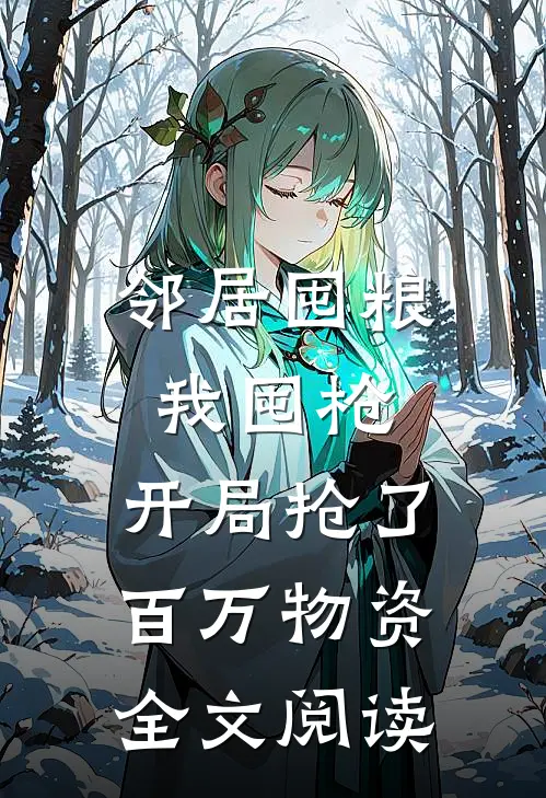 邻居囤粮我囤枪，开局抢了百万物资全文阅读