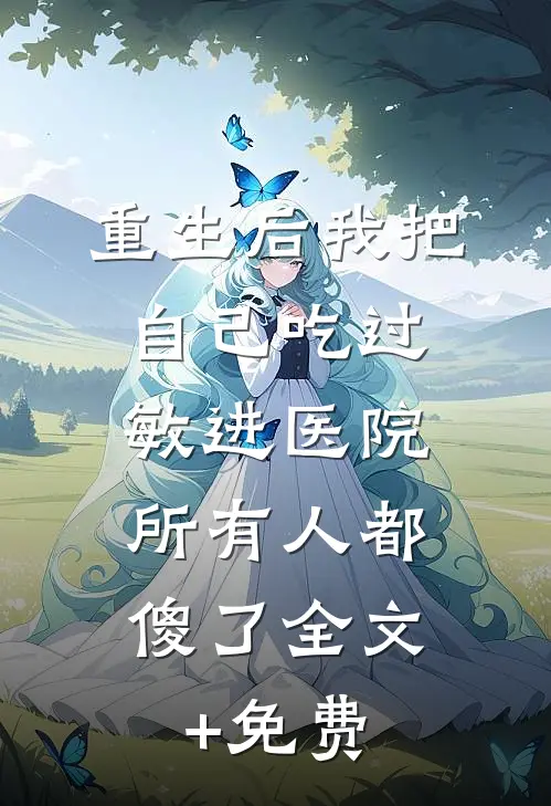 重生后我把自己吃过敏进医院，所有人都傻了全文+免费