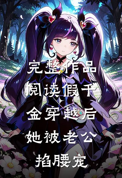 完整作品阅读假千金穿越后，她被老公掐腰宠