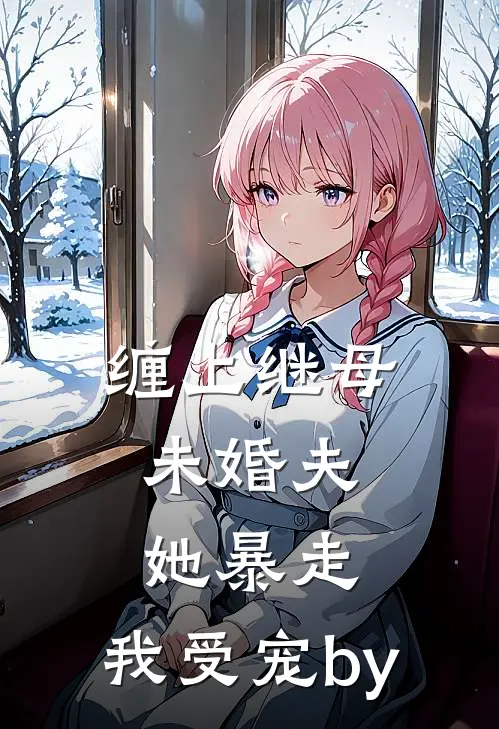 缠上继母未婚夫，她暴走，我受宠by