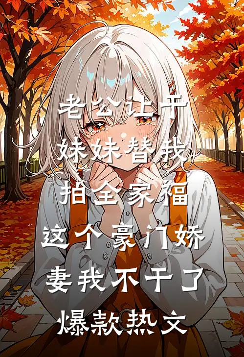 老公让干妹妹替我拍全家福，这个豪门娇妻我不干了爆款热文