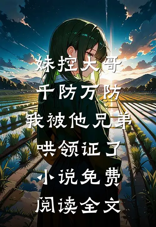 妹控大哥千防万防，我被他兄弟哄领证了小说免费阅读全文