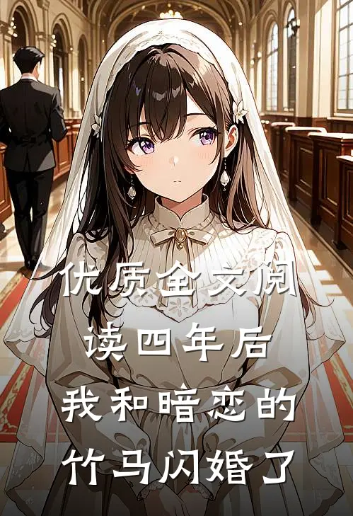 优质全文阅读四年后：我和暗恋的竹马闪婚了