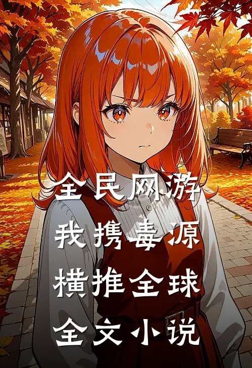 全民网游：我携毒源横推全球全文小说