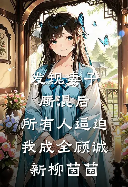 发现妻子厮混后，所有人逼迫我成全顾诚新柳茵茵