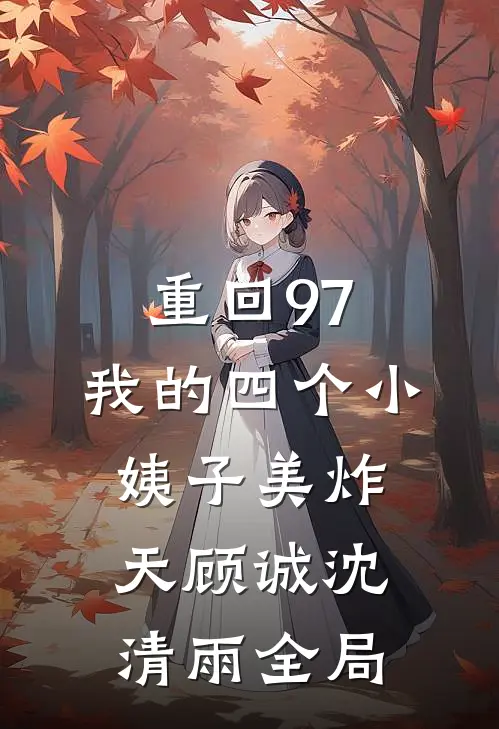 重回97：我的四个小姨子美炸天顾诚沈清雨全局