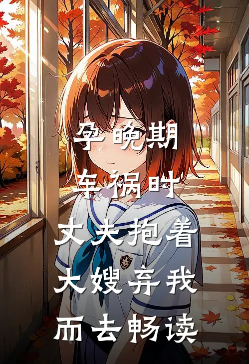 孕晚期车祸时，丈夫抱着大嫂弃我而去畅读