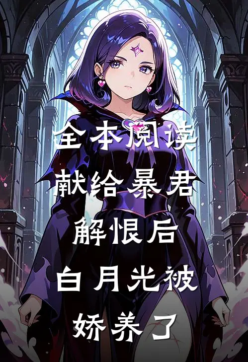 全本阅读献给暴君解恨后：白月光被娇养了