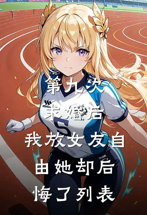 第九次求婚后，我放女友自由她却后悔了列表