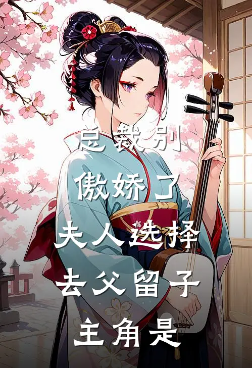 总裁别傲娇了，夫人选择去父留子主角是