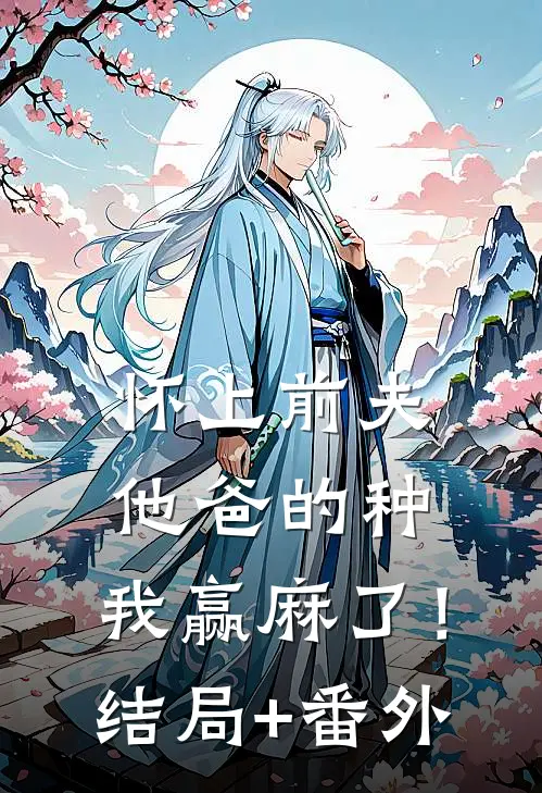 怀上前夫他爸的种：我赢麻了！结局+番外