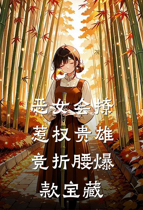 恶女会撩，惹权贵雄竞折腰爆款宝藏