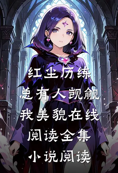 红尘历练:总有人觊觎我美貌在线阅读全集小说阅读
