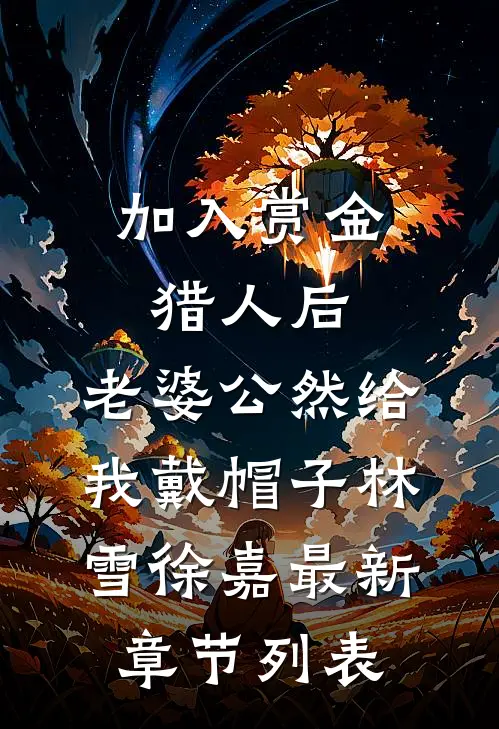 加入赏金猎人后，老婆公然给我戴帽子林雪徐嘉最新章节列表