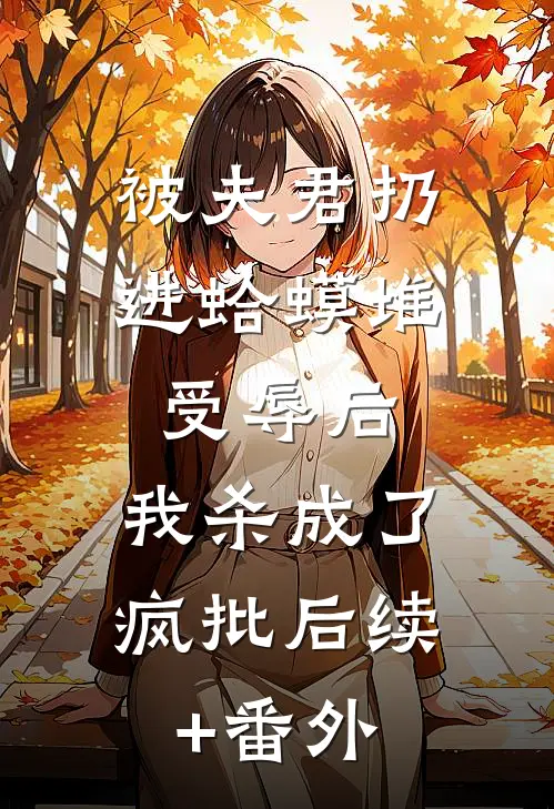 被夫君扔进蛤蟆堆受辱后，我杀成了疯批后续+番外