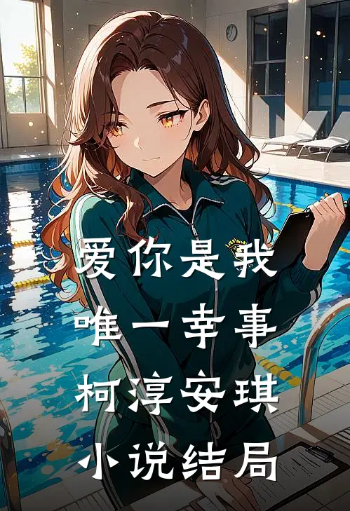 爱你是我唯一幸事柯淳安琪小说结局