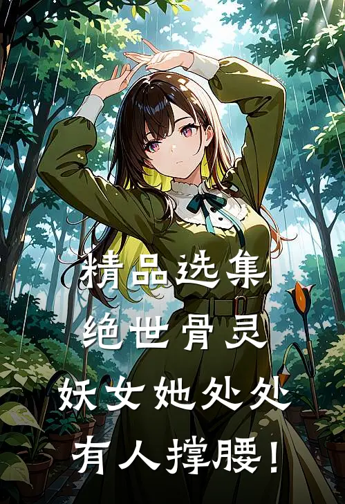 精品选集绝世骨灵：妖女她处处有人撑腰！