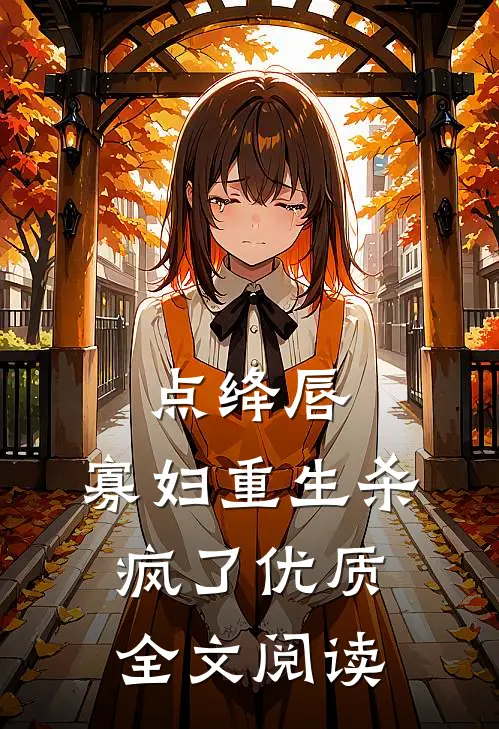 点绛唇：寡妇重生杀疯了优质全文阅读