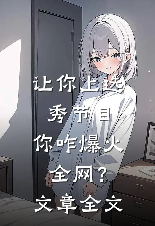 让你上选秀节目，你咋爆火全网？文章全文