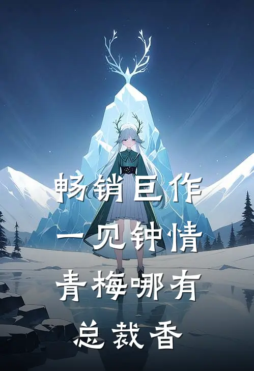 畅销巨作一见钟情，青梅哪有总裁香