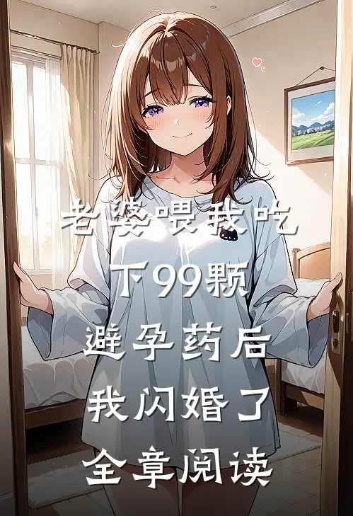 老婆喂我吃下99颗避孕药后，我闪婚了全章阅读