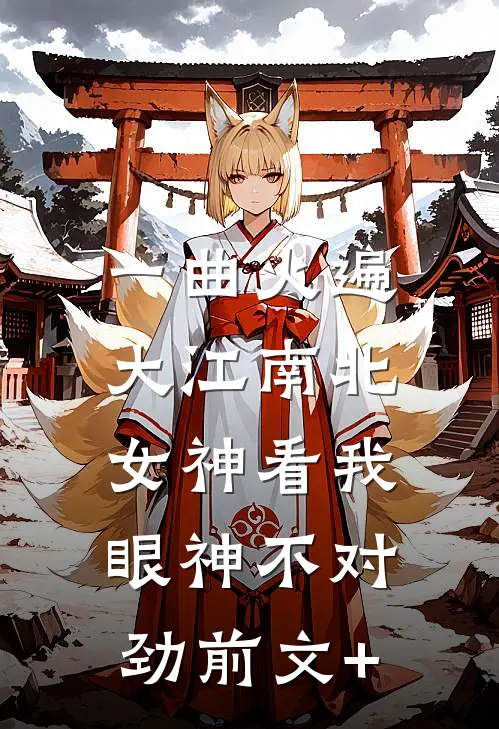 一曲火遍大江南北，女神看我眼神不对劲前文+