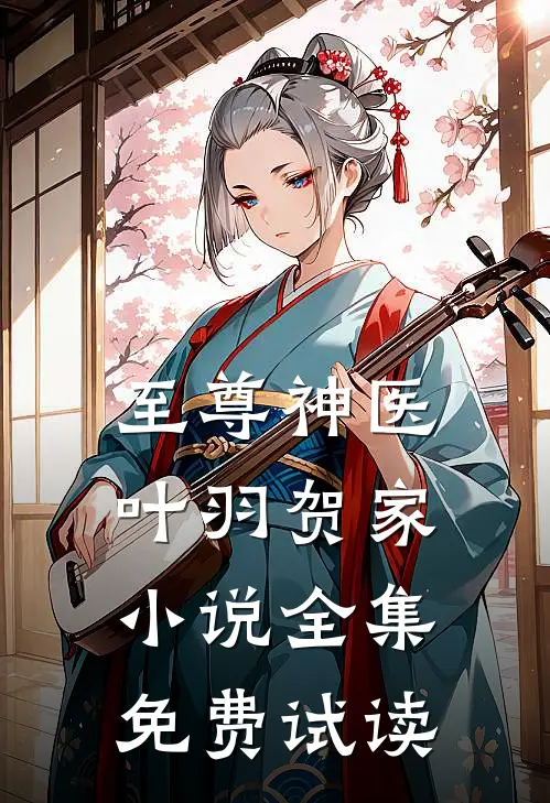 至尊神医叶羽贺家小说全集免费试读