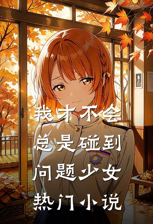 我才不会总是碰到问题少女热门小说