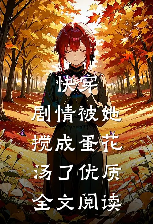 快穿：剧情被她搅成蛋花汤了优质全文阅读