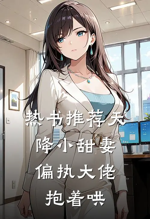 热书推荐天降小甜妻：偏执大佬抱着哄