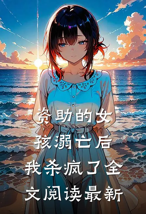资助的女孩溺亡后，我杀疯了全文阅读最新