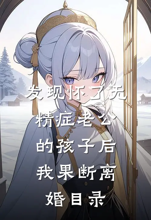 发现怀了无精症老公的孩子后，我果断离婚目录