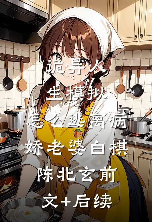 诡异人生模拟：怎么逃离病娇老婆白棋陈北玄前文+后续