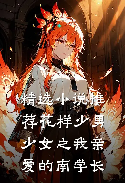 精选小说推荐花样少男少女之我亲爱的南学长