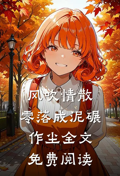 风吹情散，零落成泥碾作尘全文免费阅读