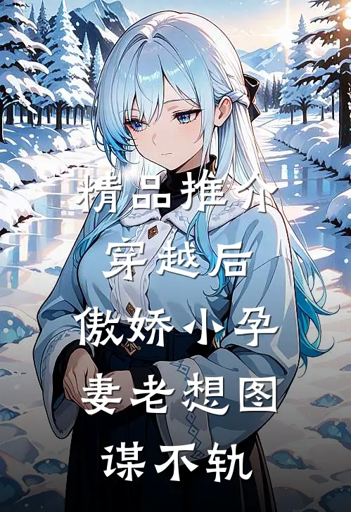 精品推介穿越后，傲娇小孕妻老想图谋不轨