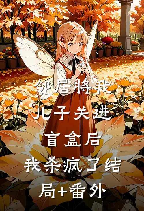 邻居将我儿子关进盲盒后，我杀疯了结局+番外