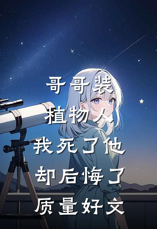 哥哥装植物人，我死了他却后悔了质量好文