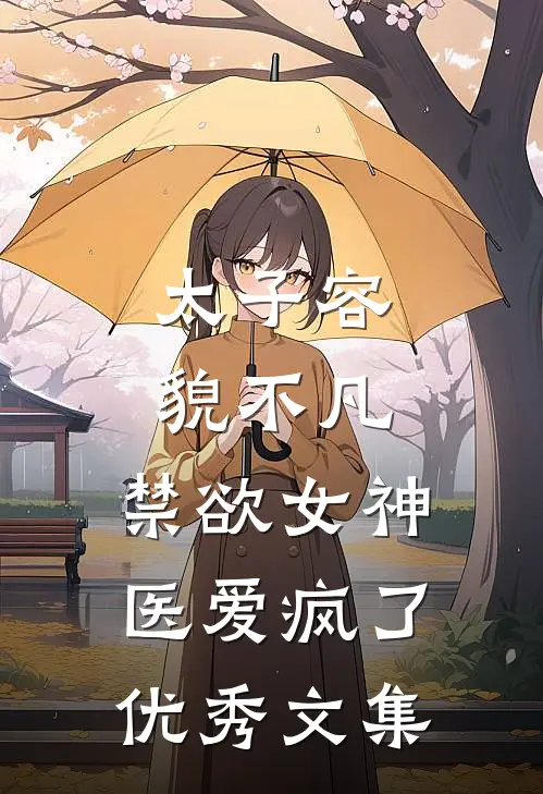 太子容貌不凡，禁欲女神医爱疯了优秀文集